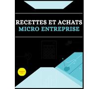 Livre de recettes et achats micro entreprise: Cahier de compte auto entrepreneur, Livre de compte pour gestion administrative et financière micro entrepreneur