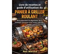 Livre de recettes et guide d'utilisation du panier à griller roulant: De la préparation à la dégustation : des techniques astucieuses et des recettes riches en saveurs