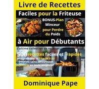Livre de Recettes Faciles pour la Friteuse à Air pour Débutants: L’ultime collection de recettes : "500 recettes faciles et rapides pour maîtriser la ... et équilibrés en toute simplicité !"