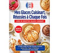 LIVRE DE RECETTES GLACES CUISINART: Mes Glaces Cuisinart, Réussies à Chaque Fois: Le Guide Complet avec 100+ Recettes Françaises, Options Keto, Vegan ... et le Secret d'une Texture Parfaite.
