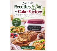 Livre de Recettes Ig Bas au Cake Factory: Recettes Faciles, Délicieuses et Adaptées aux Débutants Pour des Plats Tout-en-un, Rapides, Sains, ... Stress Pour Toute la Famille au Quotidien.