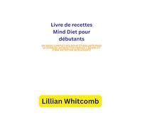 Livre de recettes Mind Diet pour débutants: Un guide complet des repas stimulants pour le cerveau, de recettes faciles à suivre et d’une nutrition ... la mémoire, renforcer la concentration