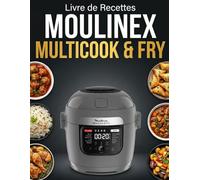 Livre de Recettes Moulinex Multicook & Fry: Recettes Faciles et Variées - Guide Pratique avec Programmes, Astuces et Cuisson Parfaite au Quotidien