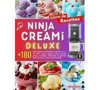 Livre de Recettes Ninja Creami Deluxe: Plus de 180 idées glacées irrésistibles et prêtes en un clin d'œil : glaces, gelati, sorbets, yaourts glacés, ... Avec astuces & infos nutritionnelles.