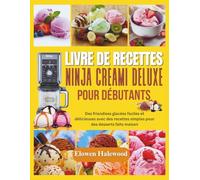 Livre de recettes Ninja Creami Deluxe pour débutants: Des friandises glacées faciles et délicieuses avec des recettes simples pour des desserts faits maison