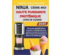 Livre de recettes Ninja Creami riche en protéines: Glaces sans culpabilité, bols de smoothies et friandises de niveau supérieur avec plus de 100 astuces Ninja Creami pour les fanatiques de fitness