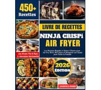 LIVRE DE RECETTES NINJA CRISPi AIR FRYER: Les Recettes Rapides et Saines Ultimes pour Air Fryer, Rôtir, ReCrisper & Maintenir au Chaud pour Toute la Famille