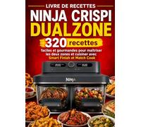 LIVRE DE RECETTES NINJA CRISPI DUALZONE 320 recettes faciles et gourmandes pour maîtriser les deux zones et cuisiner avec Smart Finish et Match Cook