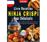 Livre de Recettes Ninja Crispi Pour Débutants: Recettes rapides, faciles et délicieuses pour votre friteuse à air ninja crispi Inclut les valeurs nutritionnelles et un bonus / Edition en Couleurs