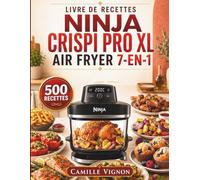 Livre De Recettes Ninja Crispi Pro Xl Air Fryer 7-En-1: Plus de 500 recettes rapides, croustillantes et faciles pour les repas de tous les jours, adaptées à toute la famille.