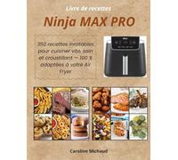 Livre de recettes Ninja MAX PRO: 350 recettes inratables pour cuisiner vite, sain et croustillant - 100 % adaptées à votre Air Fryer