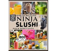 LIVRE DE RECETTES NINJA SLUSHI POUR DÉBUTANTS: 1800 jours de margaritas glacées, frappés et plus encore, faciles mais irrésistibles : conseils d'experts pour des friandises glacées parfaites.