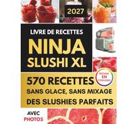 Livre de Recettes Ninja SLUSHi XL Avec Photos en Couleur: Le Guide Complet de Recettes Nutritives pour des Boissons Glacées Maison et des Slushies aux Fruits