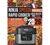 Livre de Recettes Ninja Speedi 2026: Une cuisine rapide, savoureuse et saine, 100 % française, avec votre Ninja Speedi 12-en-1 Rapid Cooker & Air Fryer ON500EU - Édition en couleurs avec photos
