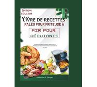livre de recettes paléo pour friteuse à air pour débutants: Des aliments faibles en glucides rapides sains et délicieux, pour les personnes actives et soucieuses de leur santé (paleo)