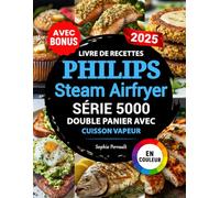 Livre de Recettes Philips Air Fryer Série 5000 Double Panier avec Cuisson Vapeur: Recettes gourmandes et faciles pour friteuse à air Philips Dual Basket | Idéal pour les familles | Bonus inclus