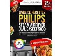 Livre de Recettes Philips Steam Airfryer Dual Basket Série 5000: Des recettes simples, savoureuses et nutritives pour une alimentation plus saine et une cuisson vapeur sans effort