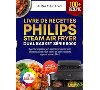 Livre de Recettes Philips Steam Airfryer Dual Basket Série 5000: Recettes simples et nutritives pour une alimentation plus saine et une cuisson vapeur sans effort