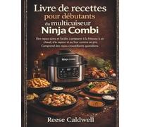 Livre de recettes pour débutants du multicuiseur Ninja Combi: Des repas sains et faciles à préparer à la friteuse à air chaud, à la vapeur et au four ... Comprend des repas croustillants quotidiens.