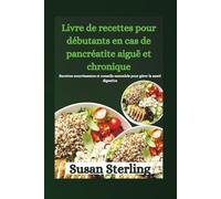 Livre de recettes pour débutants en cas de pancréatite aiguë et chronique: Recettes nourrissantes et conseils essentiels pour gérer la santé digestive