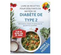 LIVRE DE RECETTES POUR DÉBUTANTS EN MATIÈRE DE DIABÈTE DE TYPE 2: 100 recettes simples et saines pour la glycémie au quotidien (Quick & Delicious Cookbooks)