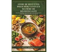 LIVRE DE RECETTES POUR DÉBUTANTS EN MATIÈRE DE DIVERTICULITE: Recettes bénéfiques pour l'intestin et anti-inflammatoires, gestion des poussées et bien-être digestif