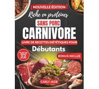 LIVRE DE RECETTES POUR DÉBUTANTS RÉGIME CARNIVORE RICHE EN PROTÉINES ET SANS PORC: Guide de cuisine avec de délicieuses recettes faibles en glucides pour perdre du poids et booster votre énergie.