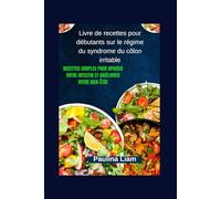Livre de recettes pour débutants sur le régime du syndrome du côlon irritable: Recettes simples pour apaiser votre intestin et améliorer votre bien-être