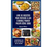 LIVRE DE RECETTES POUR FRITEUSE À AIR À DOUBLE PANIER PHILIPS SÉRIE 3000: Des repas savoureux et sans effort, conçus pour un équilibre, une saveur audacieuse et une cuisine facile en semaine