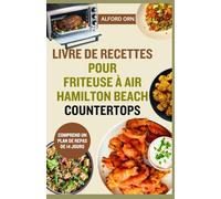 LIVRE DE RECETTES POUR FRITEUSE À AIR HAMILTON BEACH COUNTERTOPS: Guide ultime des recettes rapides et faciles pour votre four grille-pain Hamilton Beach - Frire, cuire, griller et rôtir comme un pro