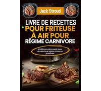 LIVRE DE RECETTES POUR FRITEUSE À AIR POUR RÉGIME CARNIVORE: Améliorez votre santé avec de délicieux repas riches en protéines