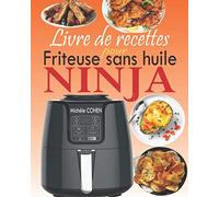 Livre de recettes pour friteuse sans huile Ninja: Le compagnon idéal de votre friteuse à air Ninja avec des recettes plus rapides, plus saines et plus croustillantes