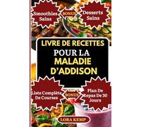 Livre de Recettes pour la Maladie d’Addison: Recettes savoureuses sans gluten et anti-inflammatoires pour soutenir les glandes surrénales, la fatigue chronique, l'équilibre hormonal et la thyroïde