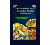 Livre de recettes pour la préparation de repas auto-immuns: Recettes nourrissantes pour la santé et la guérison