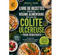 Livre de recettes pour le régime alimentaire en cas de colite ulcéreuse pour débutants: Des repas doux, une cuisine adaptée aux symptômes et une alimentation équilibrée