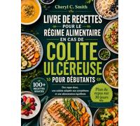 Livre de recettes pour le régime alimentaire en cas de colite ulcéreuse pour débutants: Des repas doux, une cuisine adaptée aux symptômes et une alimentation équilibrée