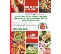 LIVRE DE RECETTES POUR LE RÉGIME RÉNAL POUR LES PERSONNES ÂGÉES DE PLUS DE 60 ANS: Délicieuses recettes à faible teneur en sodium, potassium et ... de repas pour gérer les maladies rénales.