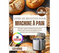 Livre De Recettes Pour Machine À Pain: Recettes rapides et délicieuses de pains maison que vous pouvez préparer à tout moment avec une machine à pain