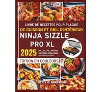 Livre de recettes pour plaque de cuisson et gril d'intérieur Ninja Sizzle Pro XL: Plus de 100 délicieuses recettes pour chaque repas à griller, griller et saisir comme un pro avec votre GX101
