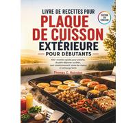 LIVRE DE RECETTES POUR PLAQUE DE CUISSON EXTÉRIEURE POUR DÉBUTANTS: 100+ recettes rapides pour plancha, du petit-déjeuner au dîner, avec assaisonnement, zones de chaleur et nettoyage facile