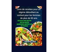 Livre de recettes pour un régime détoxifiant au cortisol pour les femmes de plus de 60 ans: Revitalisez votre bien-être avec des recettes nourrissantes adaptées à une vie dynamique