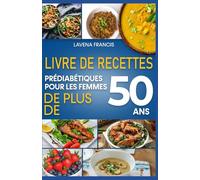LIVRE DE RECETTES PRÉDIABÉTIQUES POUR LES FEMMES DE PLUS DE 50 ANS: Recettes pour les personnes prédiabétiques, pour la prévention du diabète et un vieillissement en santé