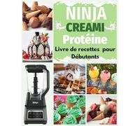 Livre de recettes protéinées Ninja Creami pour débutants: Recettes simples et délicieuses riches en protéines pour glaces, milk-shakes et bols