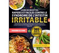 LIVRE DE RECETTES RAPIDES ET FACILES CONTRE LE SYNDROME DE L’INTESTIN IRRITABLE: Recettes douces et respectueuses de l’intestin pour réduire les ... les symptômes du SII, améliorer la digestion