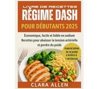 LIVRE DE RECETTES RÉGIME DASH POUR DÉBUTANTS 2025: Économique, facile et faible en sodium Recettes pour abaisser la tension artérielle et perdre du poids