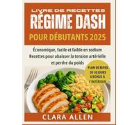 LIVRE DE RECETTES RÉGIME DASH POUR DÉBUTANTS 2025: Économique, facile et faible en sodium Recettes pour abaisser la tension artérielle et perdre du poids