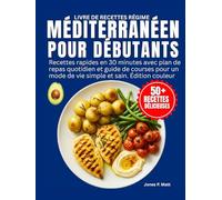 Livre De Recettes Régime Méditerranéen pour Débutants: Recettes rapides en 30 minutes avec plan de repas quotidien et guide de courses pour un mode de vie simple et sain. Édition couleur