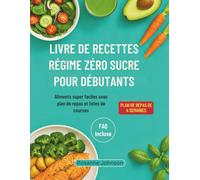 LIVRE DE RECETTES RÉGIME ZÉRO SUCRE POUR DÉBUTANTS: Aliments super faciles avec plan de repas et listes de courses