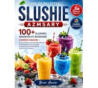 LIVRE DE RECETTES SLUSHIE AZMSARY: 100+ Slushies, Granités et Boissons Givrées Maison - Faciles, Rapides, Sans Machine Spéciale, avec Ingrédients du ... de Texture Parfaite pour Toute la Famille.