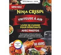 Livre de recettes super facile pour friteuse à air Ninja Crispi pour débutants avec photos: Recettes Ninja CRISPi rapides et savoureuses pour ... de semaine chargés, prêtes en quelques mi